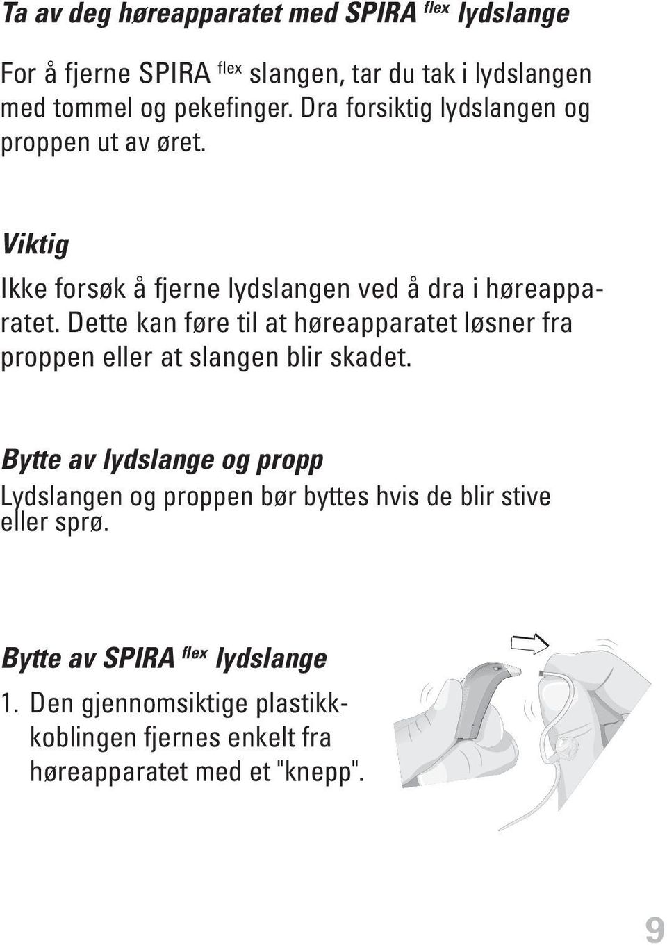 Dette kan føre til at høreapparatet løsner fra proppen eller at slangen blir skadet.