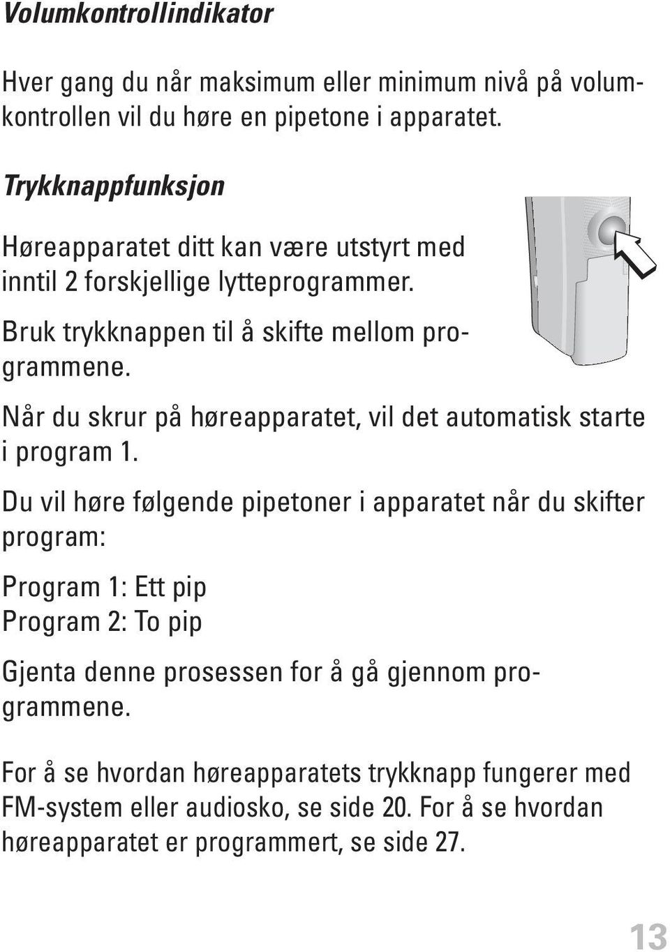 Når du skrur på høreapparatet, vil det automatisk starte i program 1.