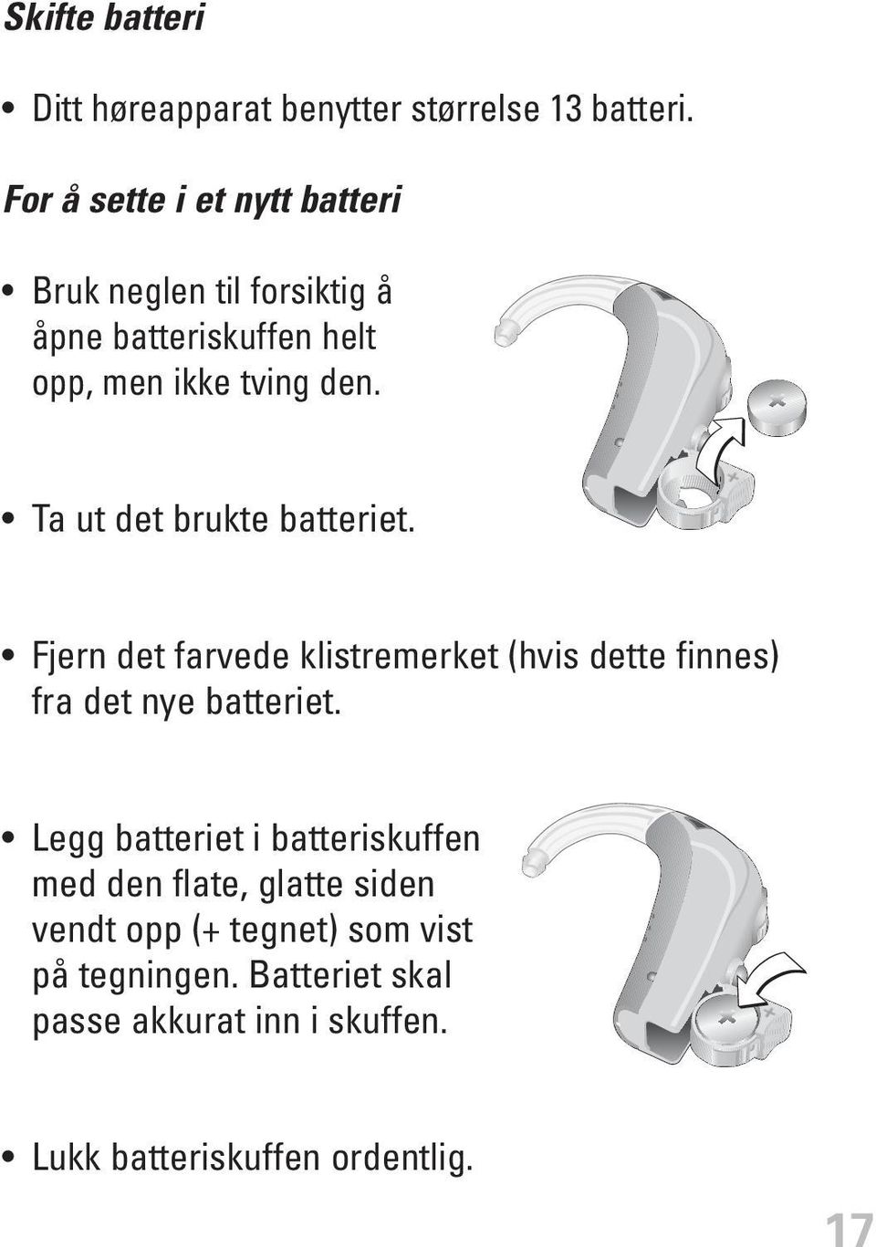 Ta ut det brukte batteriet. Fjern det farvede klistremerket (hvis dette finnes) fra det nye batteriet.