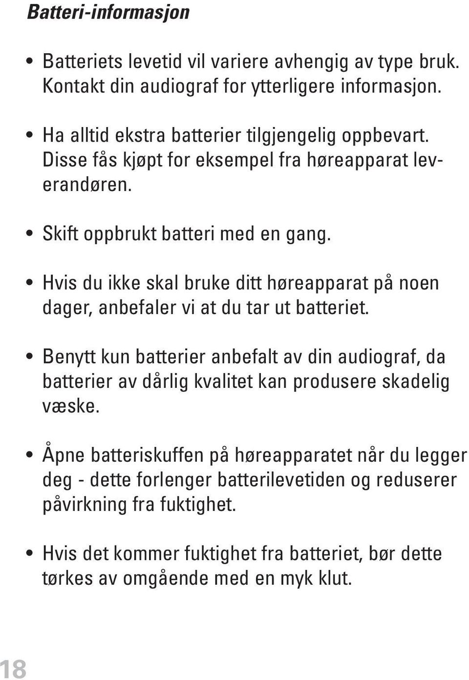 Hvis du ikke skal bruke ditt høreapparat på noen dager, anbefaler vi at du tar ut batteriet.