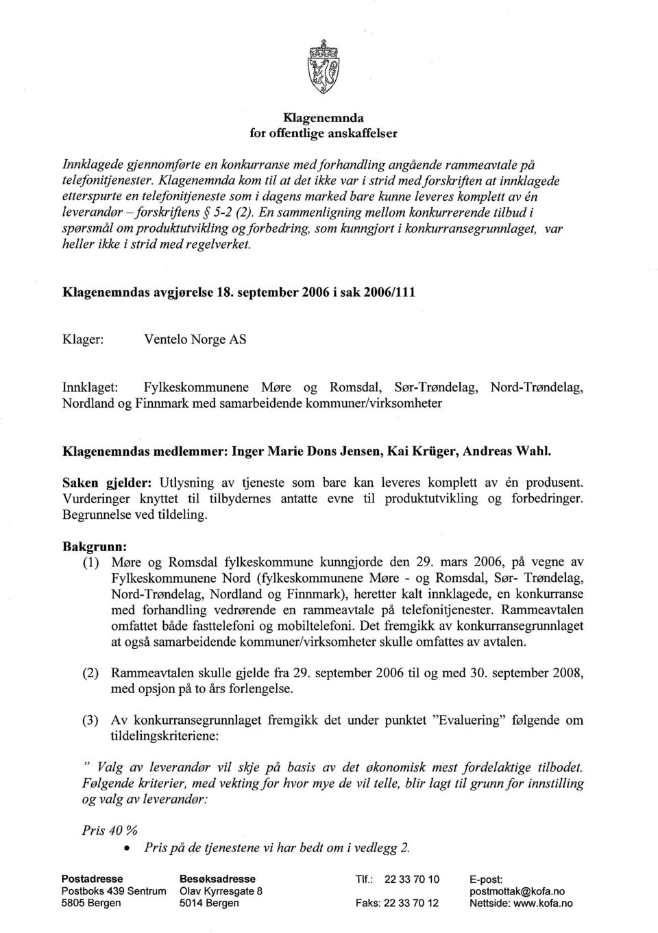 En sammenligning mellom konkurrerende tilbud i spørsmål om produktutvikling ogforbedring, som kunngjort i konkurransegrunnlaget, var heller ikke i strid medregelverket. Klagenemndas avgjørelse 18.