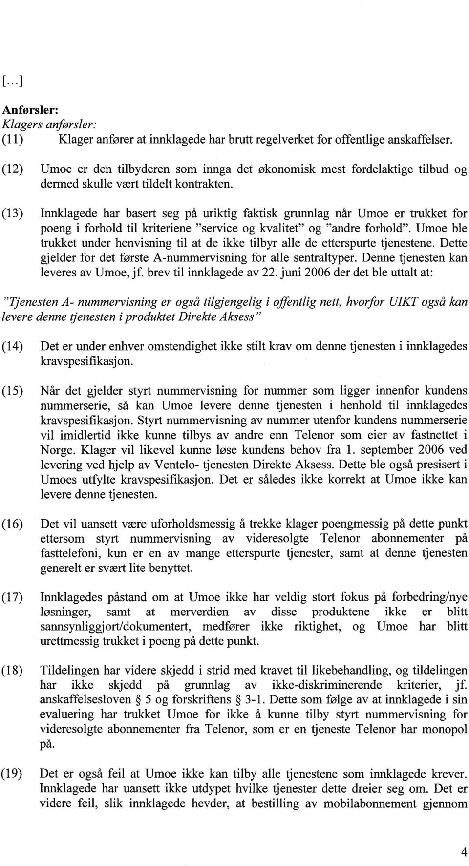 (13) Innklagede har basert seg på uriktig faktisk grunnlag når Umoe er trukket for poeng i forhold til kriteriene service og kvalitet og andre forhold.