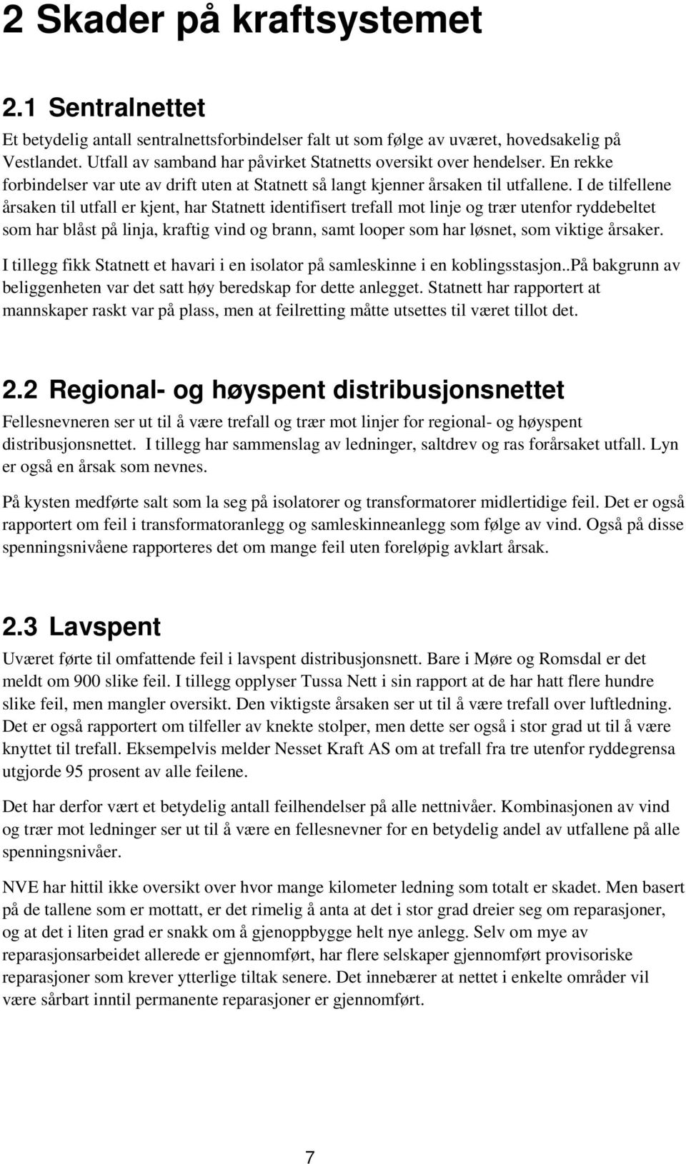 I de tilfellee årsake til utfall er kjet, har Statett idetifisert trefall mot lije og trær utefor ryddebeltet som har blåst på lija, kraftig vid og bra, samt looper som har løset, som viktige årsaker.