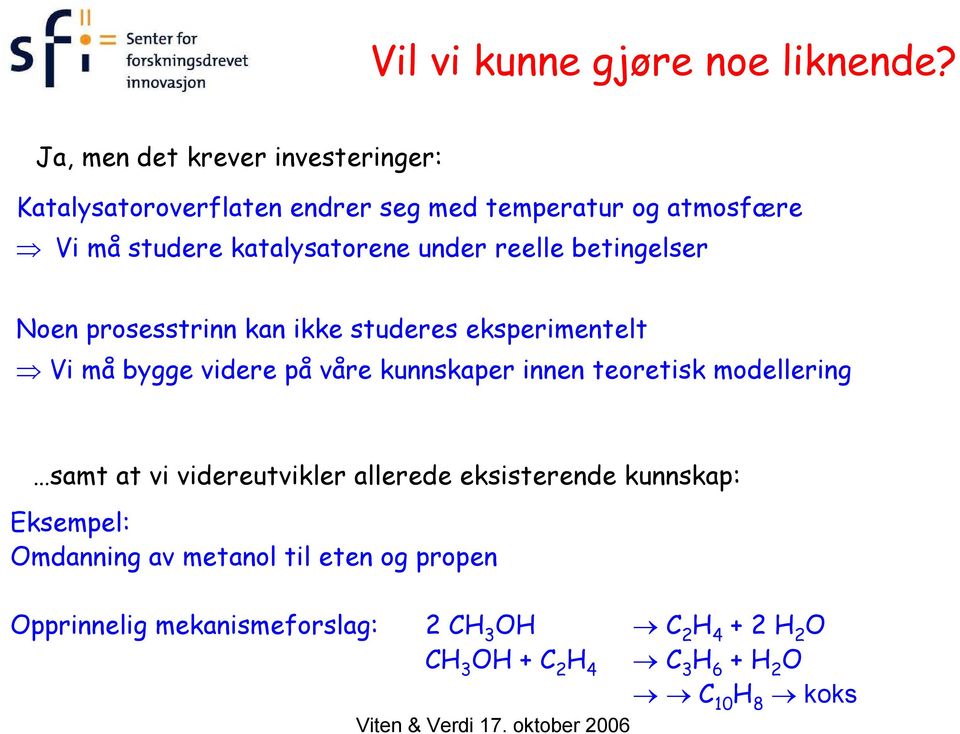 under reelle betingelser Noen prosesstrinn kan ikke studeres eksperimentelt Vi må bygge videre på våre kunnskaper innen