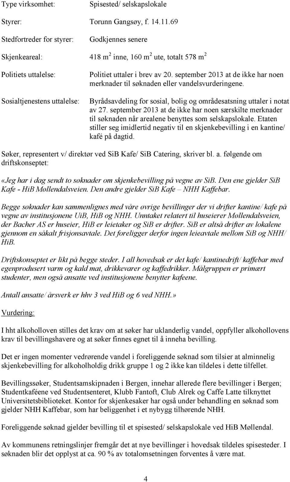 september 2013 at de ikke har noen merknader til søknaden eller vandelsvurderingene. Byrådsavdeling for sosial, bolig og områdesatsning uttaler i notat av 27.