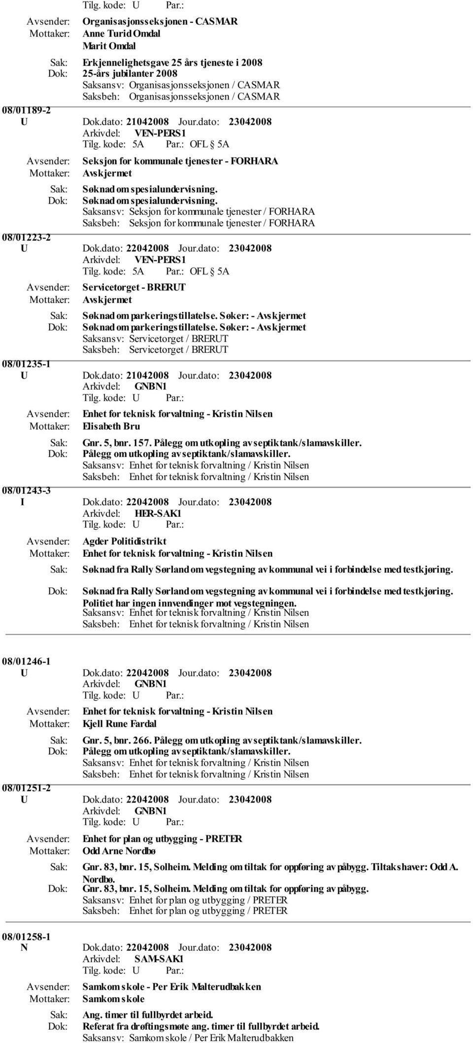 Søknad om spesialundervisning. Saksansv: Seksjon for kommunale tjenester / FORHARA Saksbeh: Seksjon for kommunale tjenester / FORHARA 08/01223-2 U Dok.dato: 22042008 Jour.