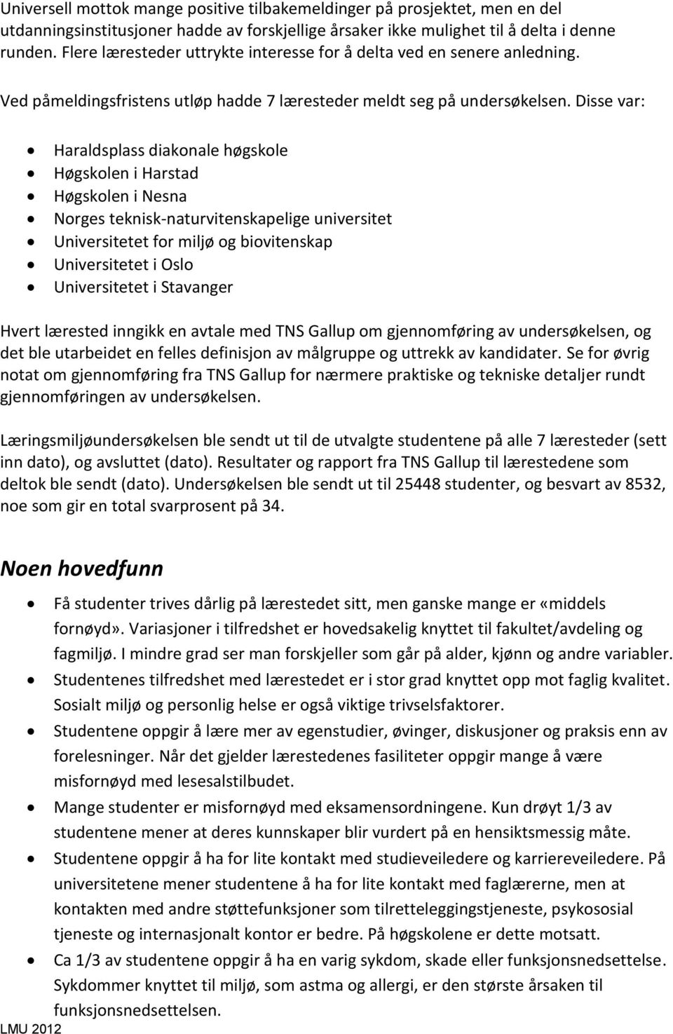 Disse var: Haraldsplass diakonale høgskole Høgskolen i Harstad Høgskolen i Nesna Norges teknisk-naturvitenskapelige universitet Universitetet for miljø og biovitenskap Universitetet i Oslo