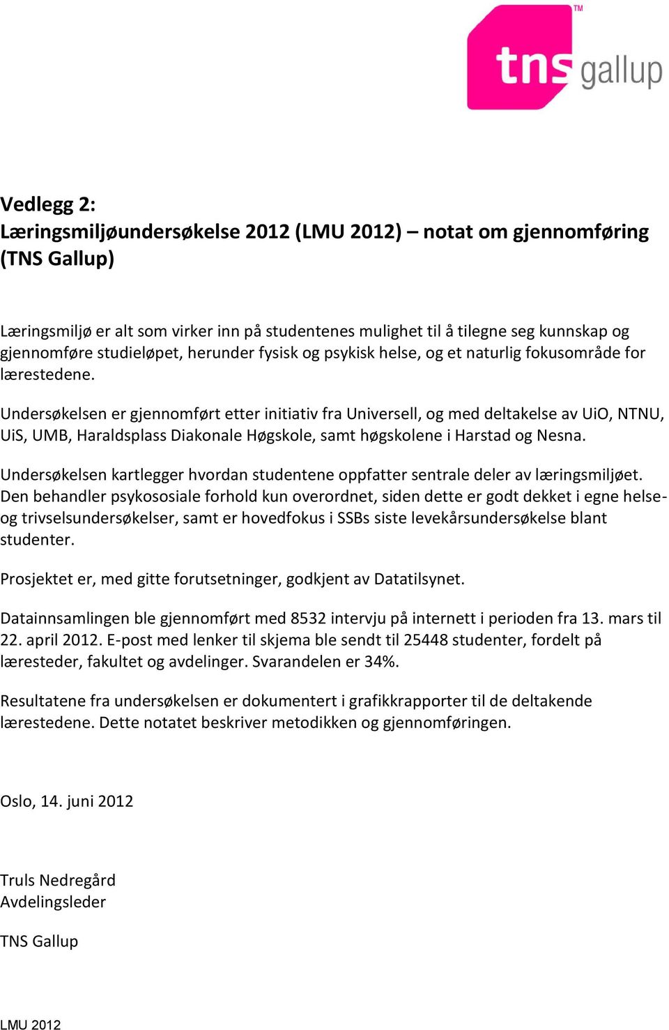 Undersøkelsen er gjennomført etter initiativ fra Universell, og med deltakelse av UiO, NTNU, UiS, UMB, Haraldsplass Diakonale Høgskole, samt høgskolene i Harstad og Nesna.