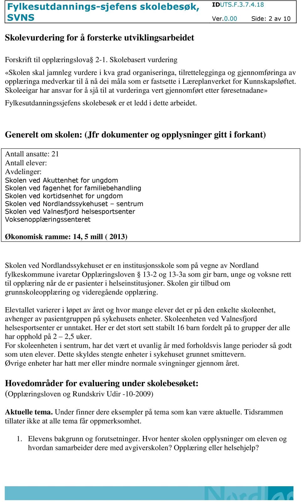 Kunnskapsløftet. Skoleeigar har ansvar for å sjå til at vurderinga vert gjennomført etter føresetnadane» Fylkesutdanningssjefens skolebesøk er et ledd i dette arbeidet.