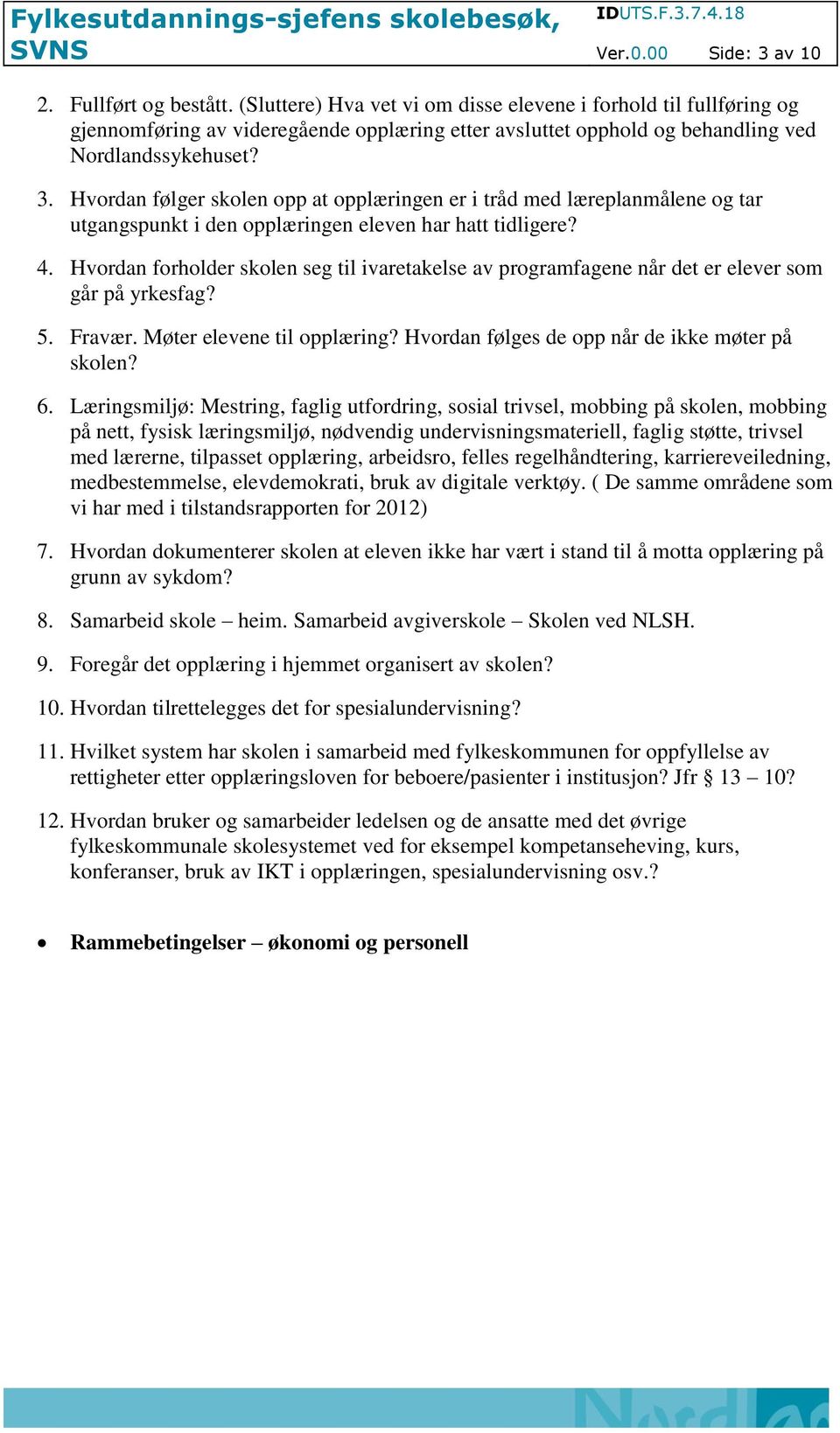 Hvordan følger skolen opp at opplæringen er i tråd med læreplanmålene og tar utgangspunkt i den opplæringen eleven har hatt tidligere? 4.