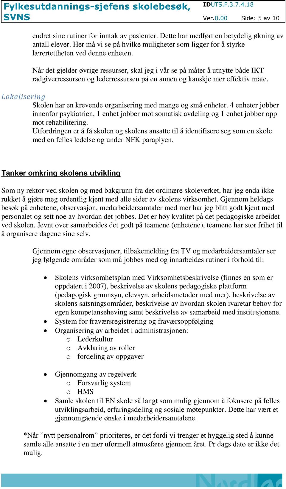 Når det gjelder øvrige ressurser, skal jeg i vår se på måter å utnytte både IKT rådgiverressursen og lederressursen på en annen og kanskje mer effektiv måte.