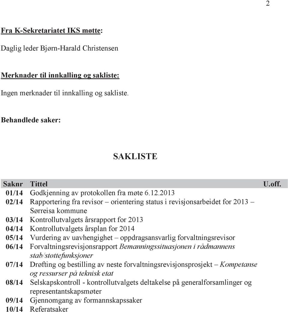 2013 02/14 Rapportering fra revisor orientering status i revisjonsarbeidet for 2013 Sørreisa kommune 03/14 Kontrollutvalgets årsrapport for 2013 04/14 Kontrollutvalgets årsplan for 2014 05/14