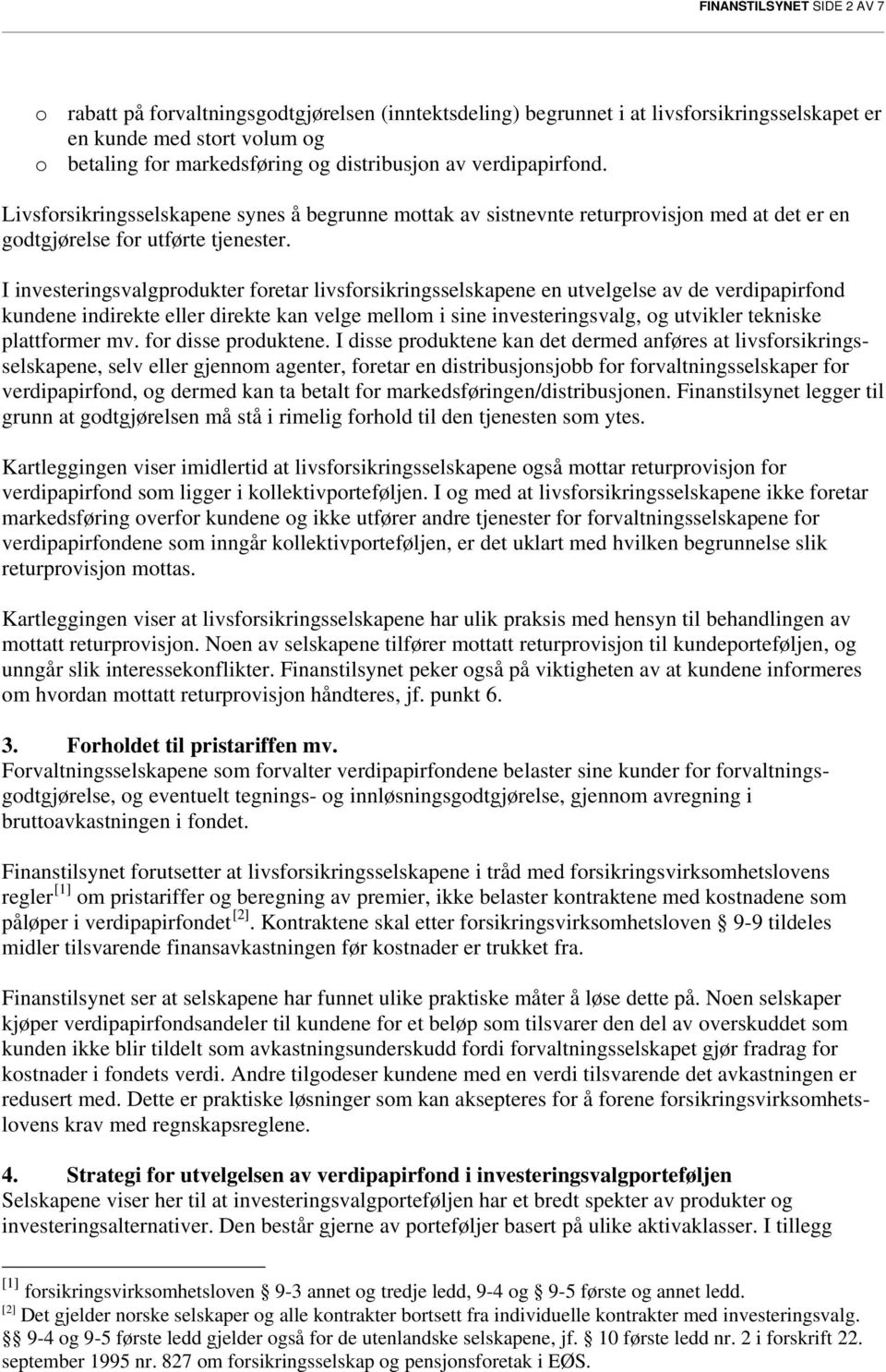 I investeringsvalgprodukter foretar livsforsikringsselskapene en utvelgelse av de verdipapirfond kundene indirekte eller direkte kan velge mellom i sine investeringsvalg, og utvikler tekniske