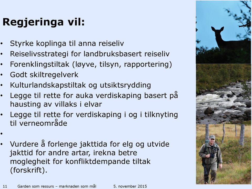 av villaks i elvar Legge til rette for verdiskaping i og i tilknyting til verneområde Vurdere å forlenge jakttida for elg og