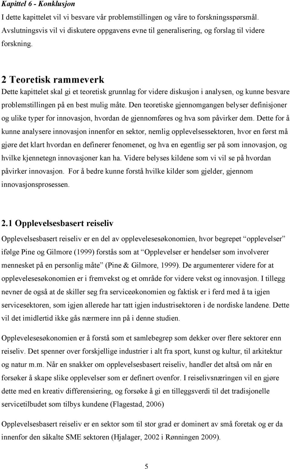 2 Teoretisk rammeverk Dette kapittelet skal gi et teoretisk grunnlag for videre diskusjon i analysen, og kunne besvare problemstillingen på en best mulig måte.