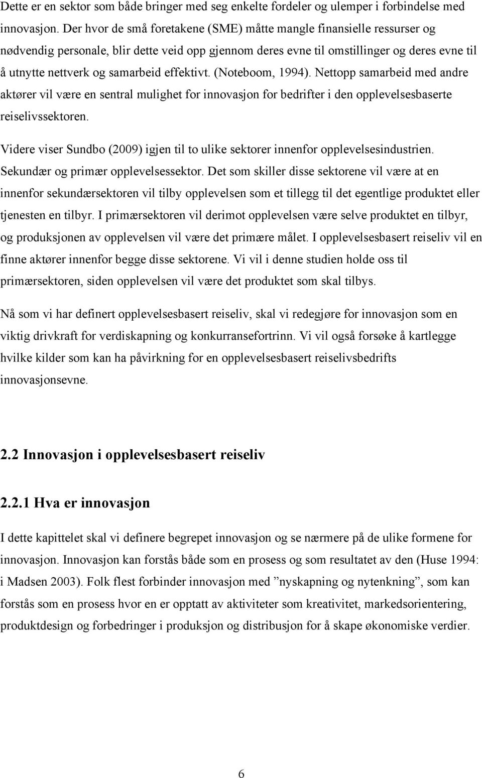 effektivt. (Noteboom, 1994). Nettopp samarbeid med andre aktører vil være en sentral mulighet for innovasjon for bedrifter i den opplevelsesbaserte reiselivssektoren.