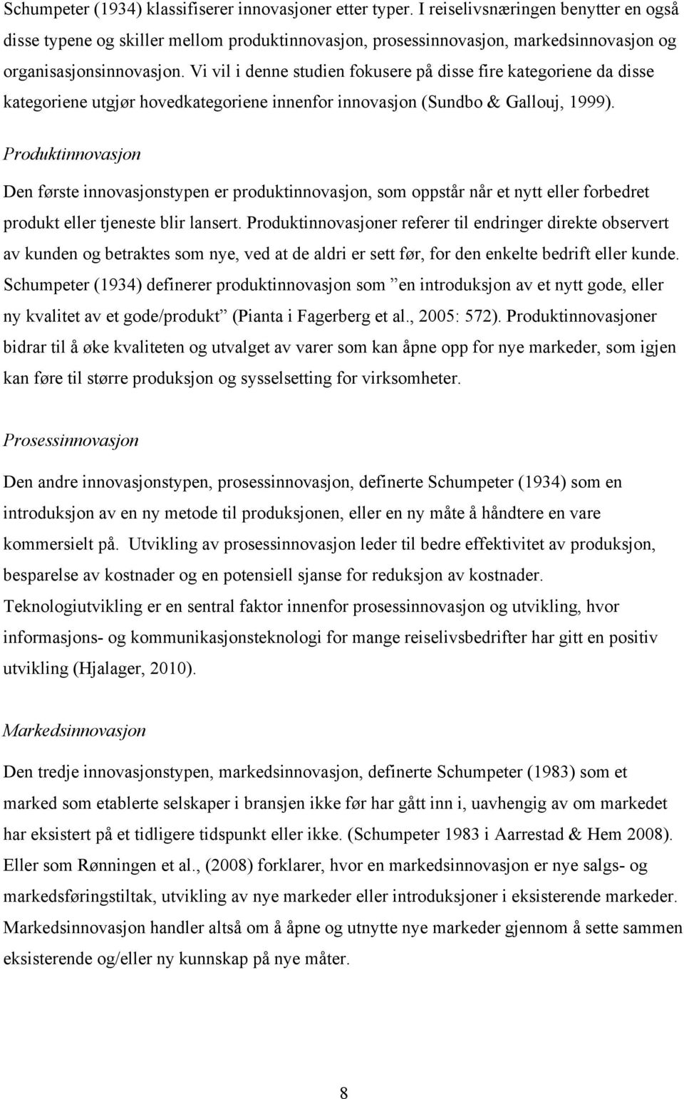 Vi vil i denne studien fokusere på disse fire kategoriene da disse kategoriene utgjør hovedkategoriene innenfor innovasjon (Sundbo & Gallouj, 1999).