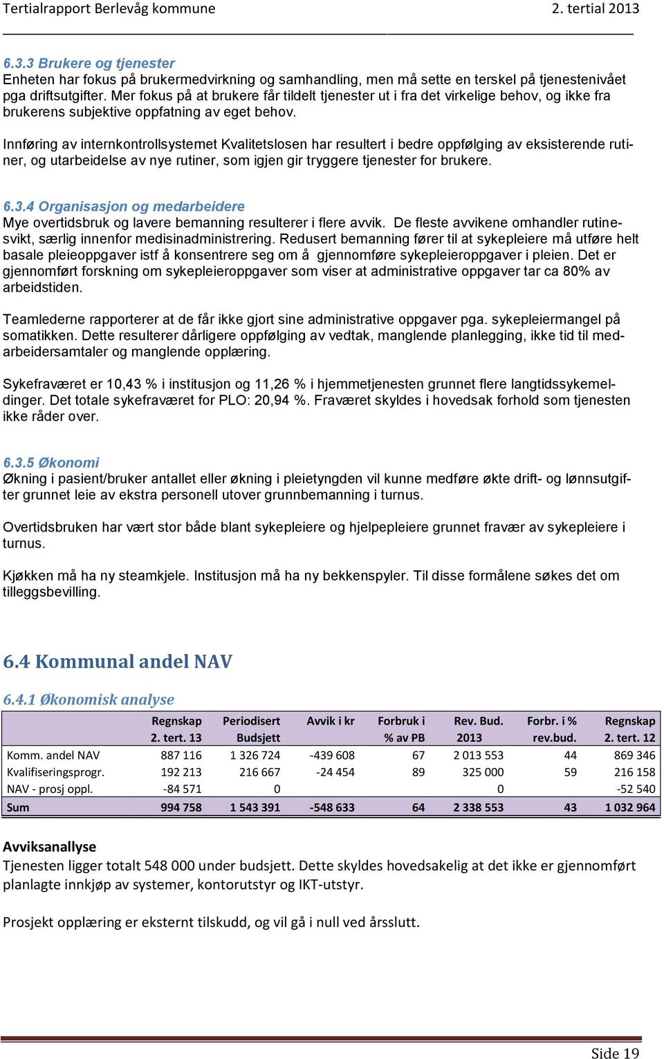 Innføring av internkontrollsystemet Kvalitetslosen har resultert i bedre oppfølging av eksisterende rutiner, og utarbeidelse av nye rutiner, som igjen gir tryggere tjenester for brukere. 6.3.