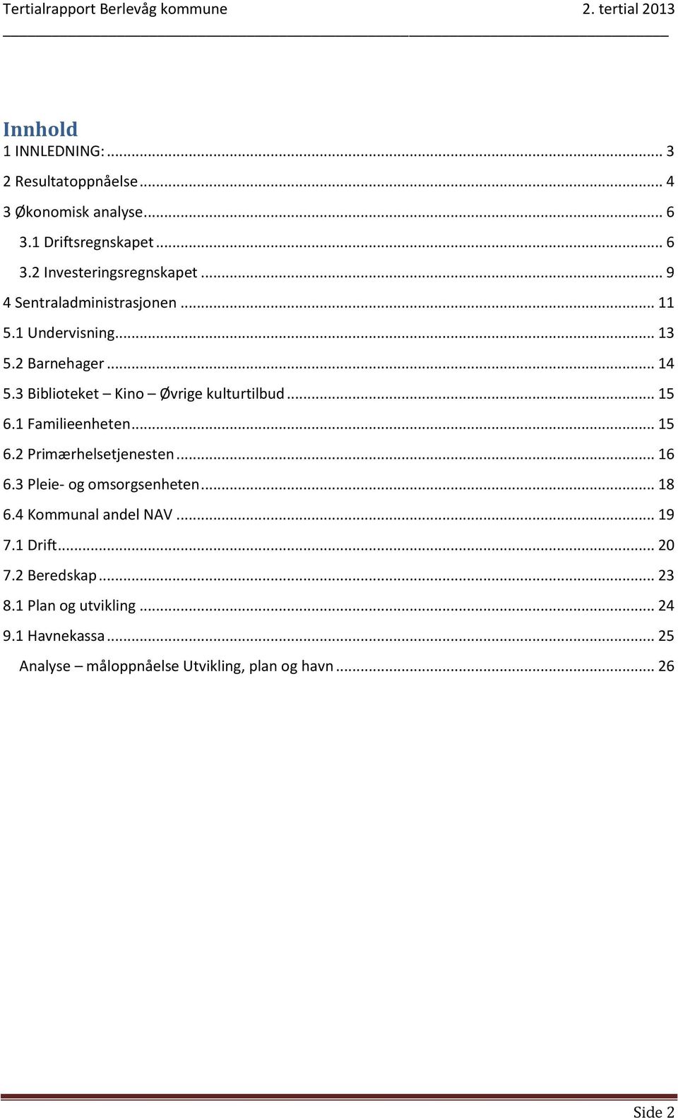 1 Familieenheten... 15 6.2 Primærhelsetjenesten... 16 6.3 Pleie- og omsorgsenheten... 18 6.4 Kommunal andel NAV... 19 7.1 Drift.