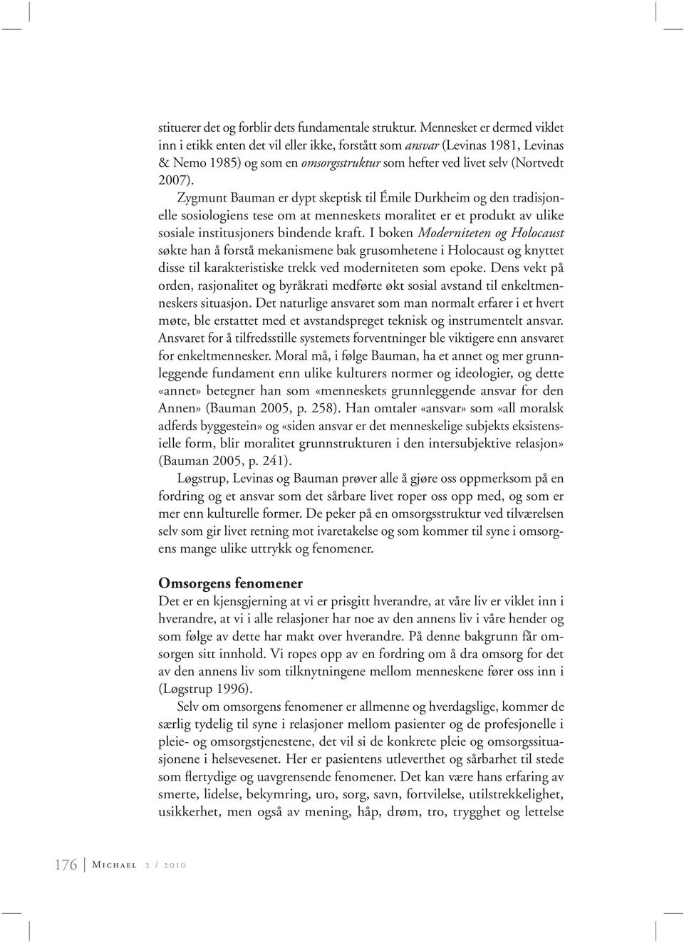 Zygmunt Bauman er dypt skeptisk til Émile Durkheim og den tradisjonelle sosiologiens tese om at menneskets moralitet er et produkt av ulike sosiale institusjoners bindende kraft.