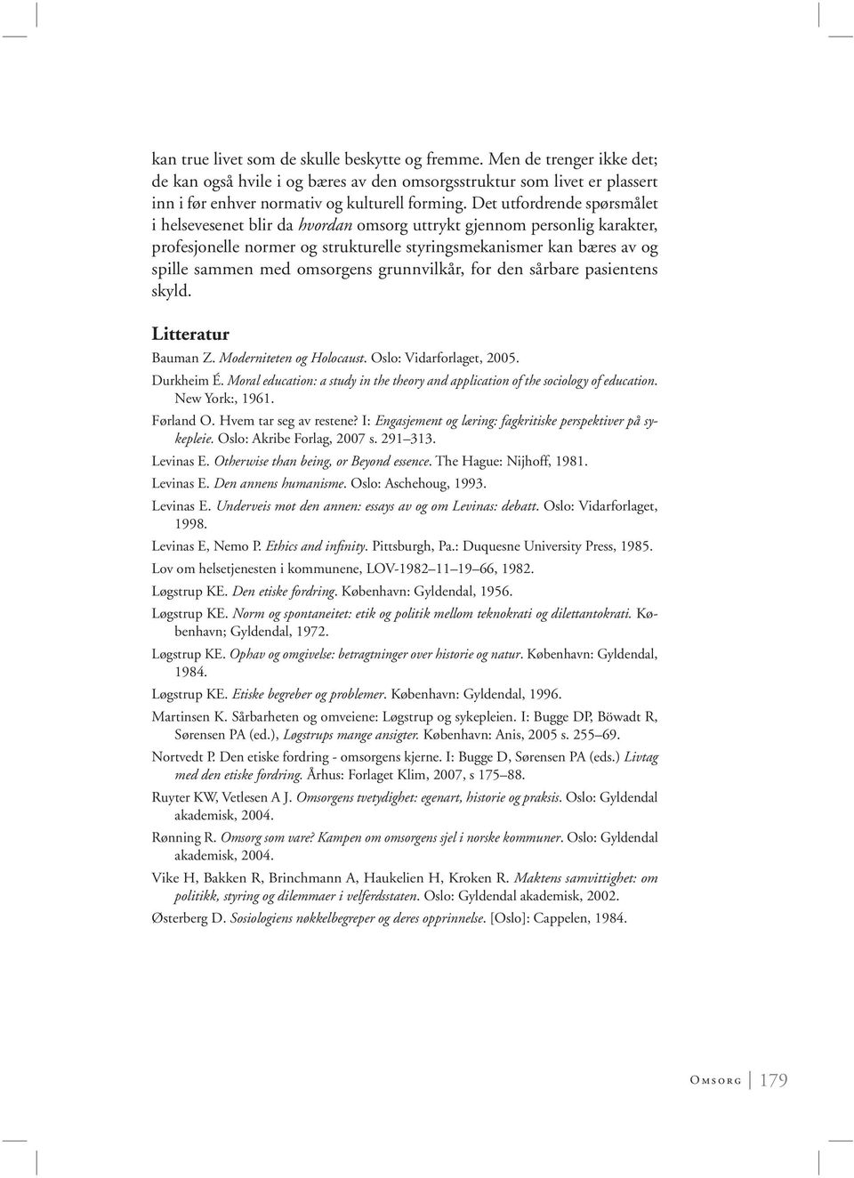 omsorgens grunnvilkår, for den sårbare pasientens skyld. Litteratur Bauman Z. Moderniteten og Holocaust. Oslo: Vidarforlaget, 2005. Durkheim É.