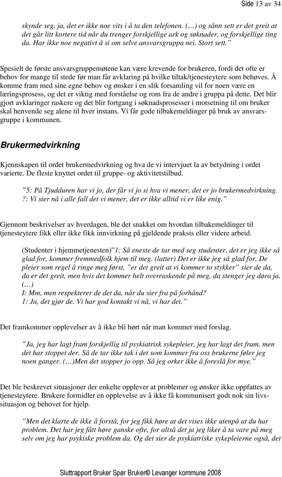 Spesielt de første ansvarsgruppemøtene kan være krevende for brukeren, fordi det ofte er behov for mange til stede før man får avklaring på hvilke tiltak/tjenesteytere som behøves.