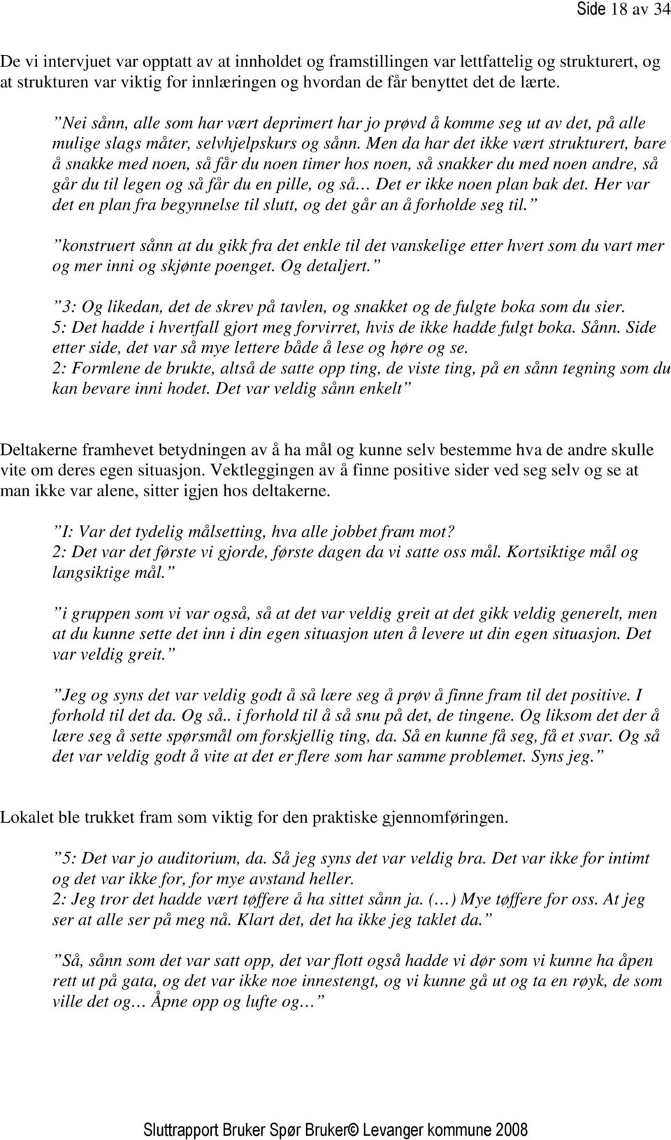 Men da har det ikke vært strukturert, bare å snakke med noen, så får du noen timer hos noen, så snakker du med noen andre, så går du til legen og så får du en pille, og så Det er ikke noen plan bak