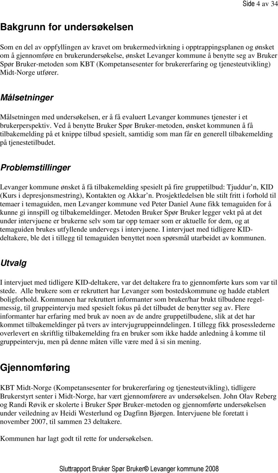 Målsetninger Målsetningen med undersøkelsen, er å få evaluert Levanger kommunes tjenester i et brukerperspektiv.