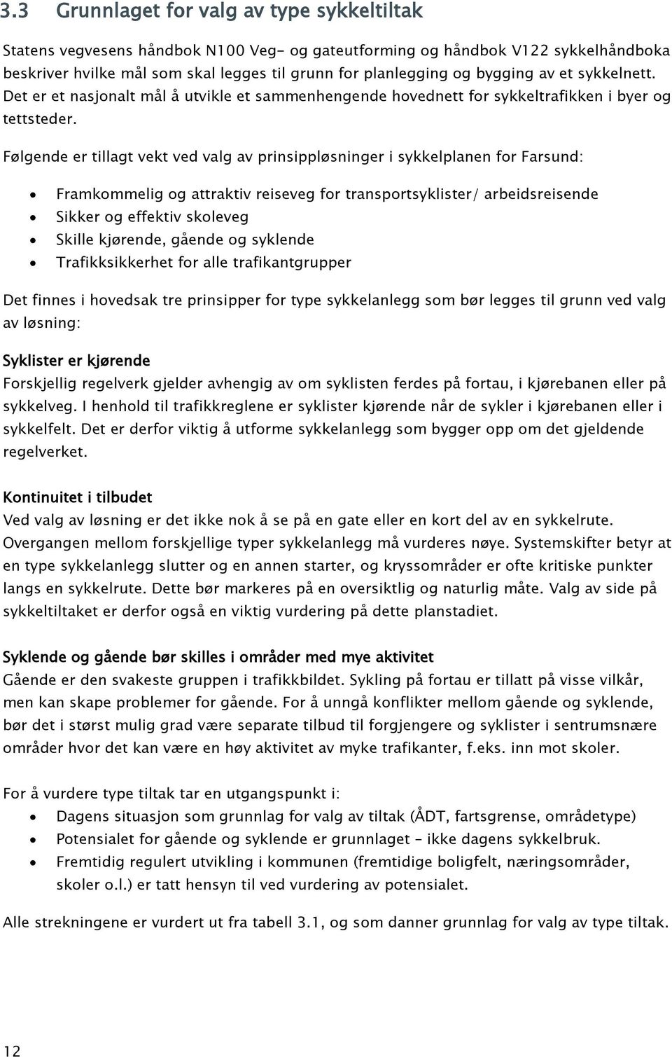 Følgende er tillagt vekt ved valg av prinsippløsninger i sykkelplanen for Farsund: Framkommelig og attraktiv reiseveg for transportsyklister/ arbeidsreisende Sikker og effektiv skoleveg Skille