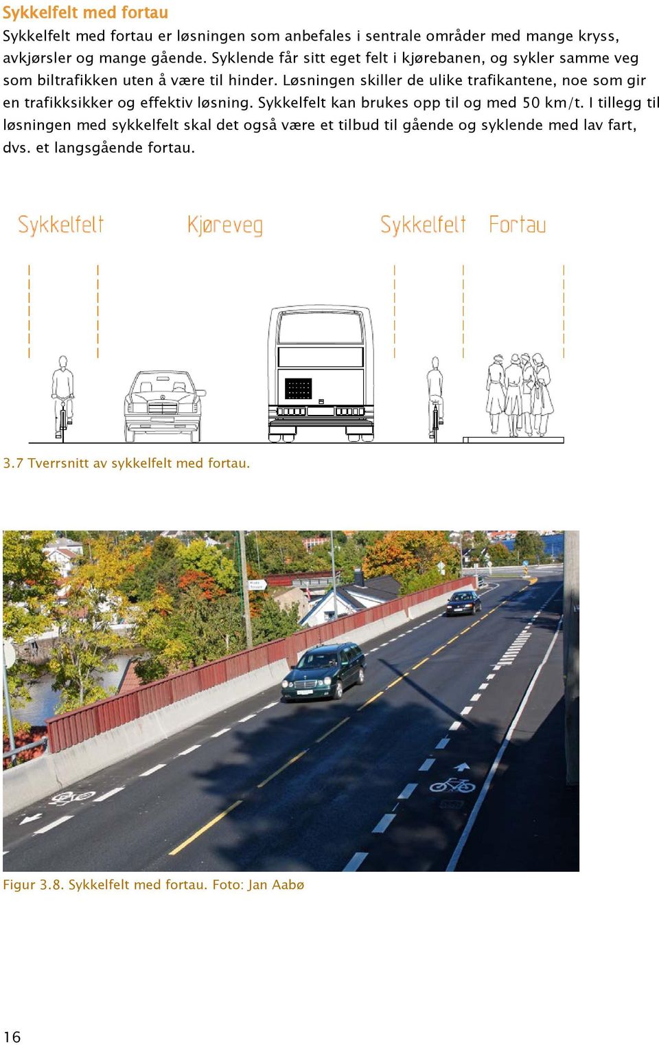 Løsningen skiller de ulike trafikantene, noe som gir en trafikksikker og effektiv løsning. Sykkelfelt kan brukes opp til og med 50 km/t.