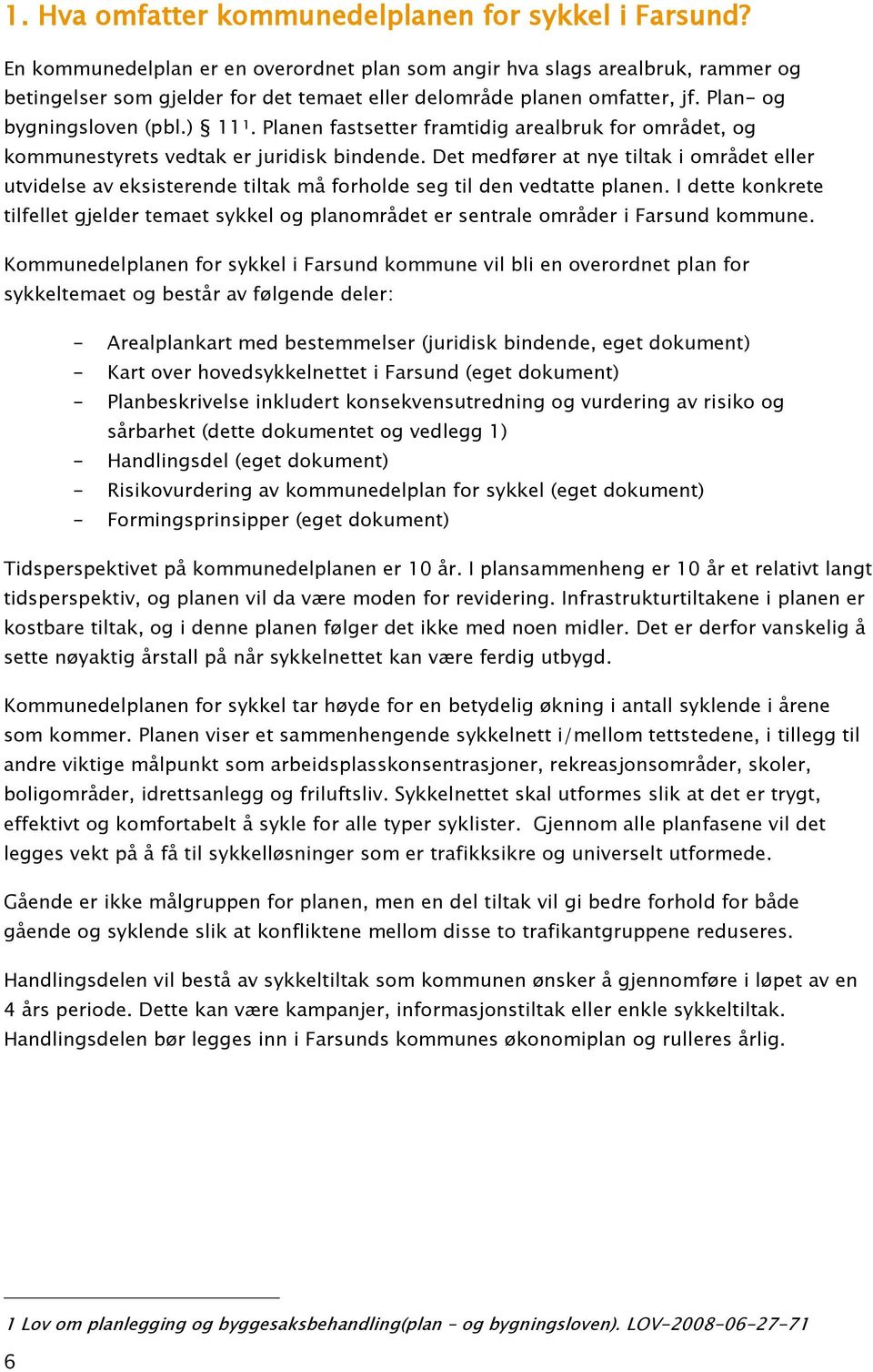 Planen fastsetter framtidig arealbruk for området, og kommunestyrets vedtak er juridisk bindende.