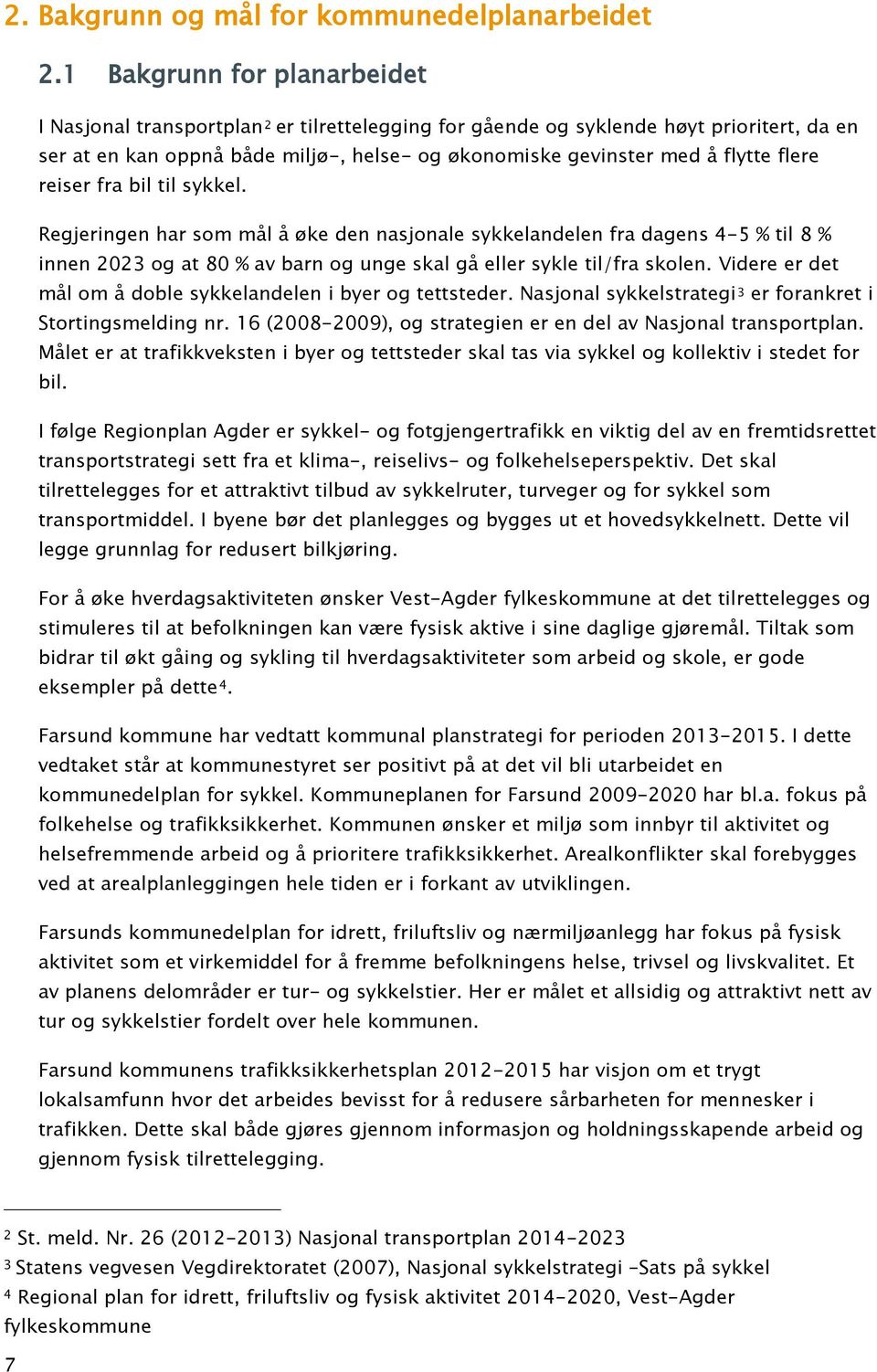 flere reiser fra bil til sykkel. Regjeringen har som mål å øke den nasjonale sykkelandelen fra dagens 4-5 % til 8 % innen 2023 og at 80 % av barn og unge skal gå eller sykle til/fra skolen.