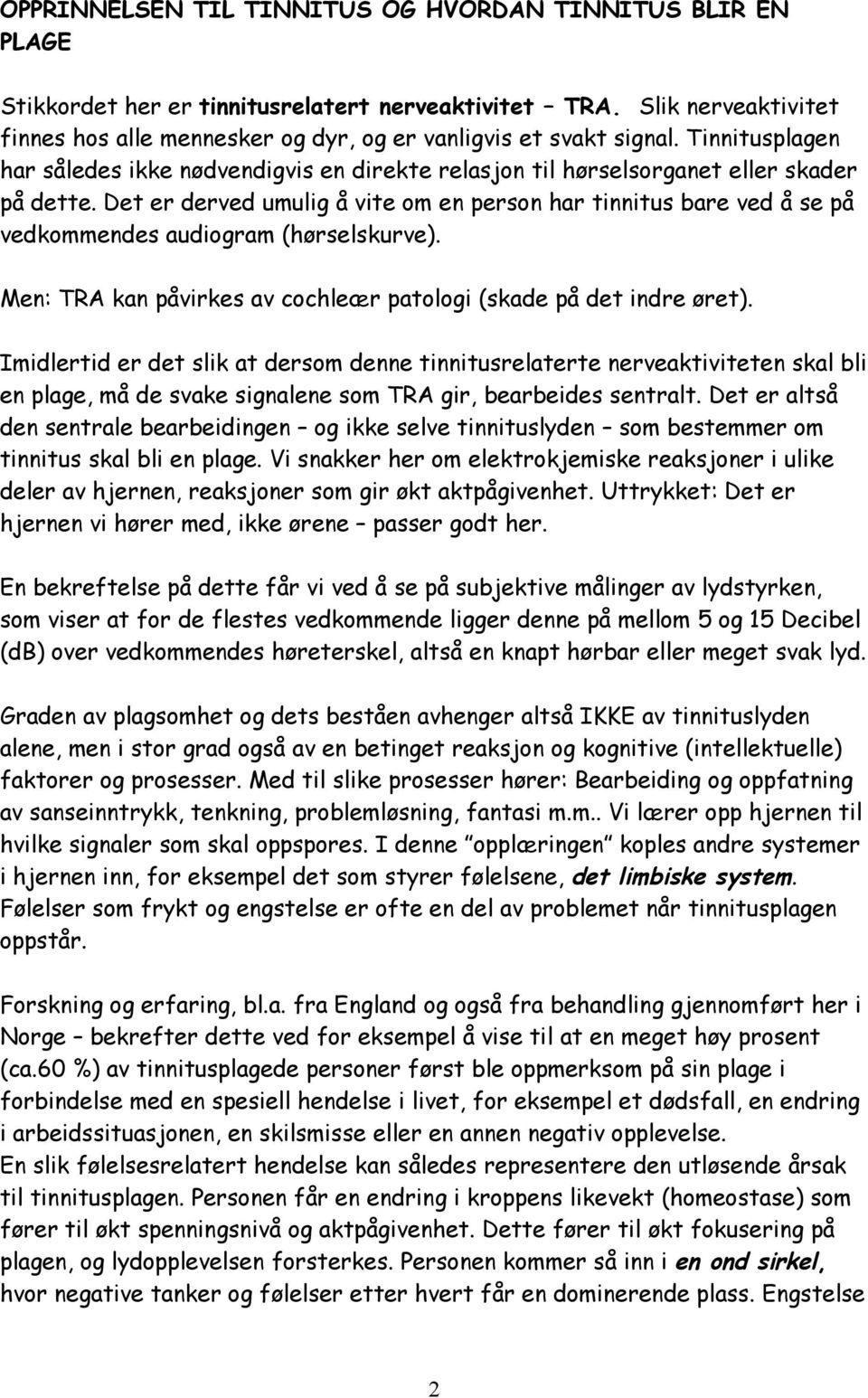 Det er derved umulig å vite om en person har tinnitus bare ved å se på vedkommendes audiogram (hørselskurve). Men: TRA kan påvirkes av cochleær patologi (skade på det indre øret).