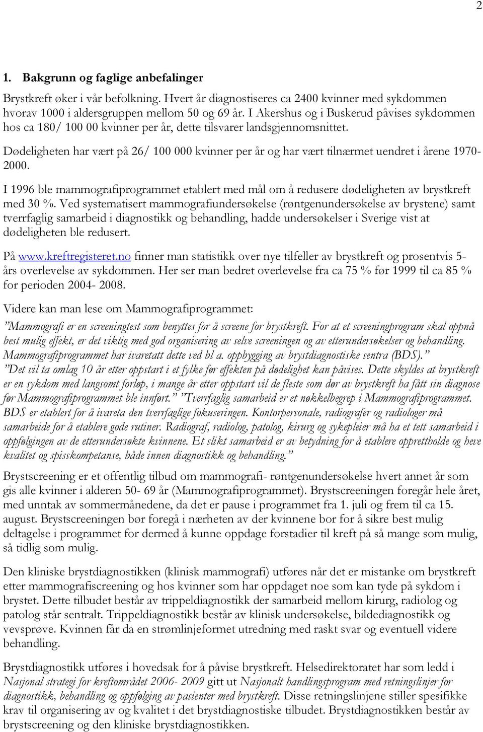 Dødeligheten har vært på 26/ 100 000 kvinner per år og har vært tilnærmet uendret i årene 1970-2000. I 1996 ble mammografiprogrammet etablert med mål om å redusere dødeligheten av brystkreft med 30 %.