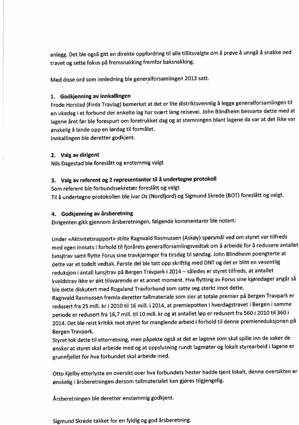 Godkjenning av innkallingen Frode Horstad (Firda Travlag) bemerket at det er lite distriktsvennlig å legge generalforsamlingen til en ukedag i et forbund der enkelte lag har svært lang reisevei.