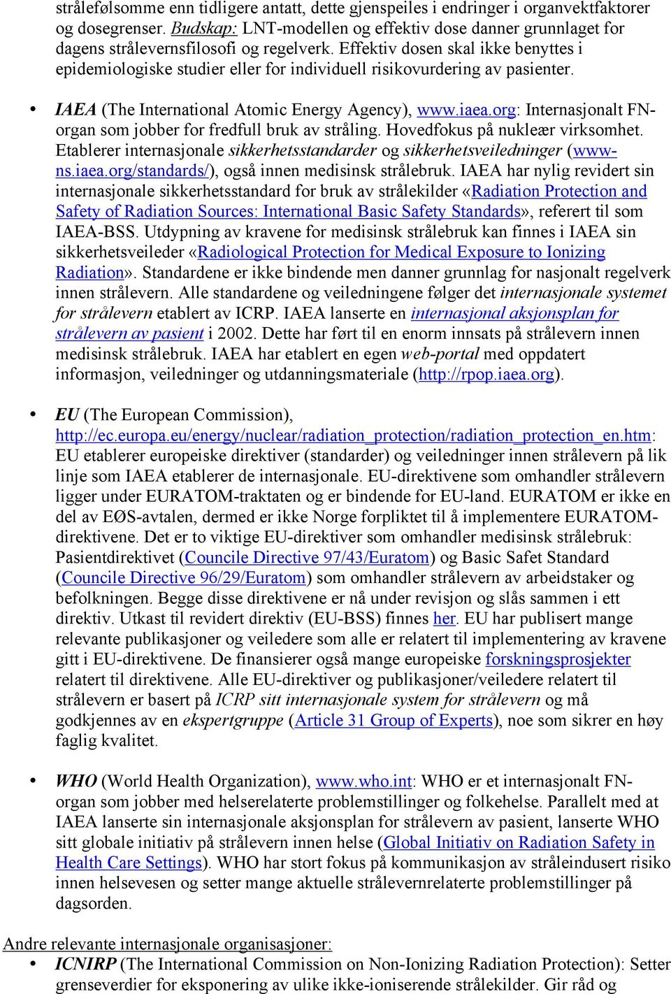 Effektiv dosen skal ikke benyttes i epidemiologiske studier eller for individuell risikovurdering av pasienter. IAEA (The International Atomic Energy Agency), www.iaea.