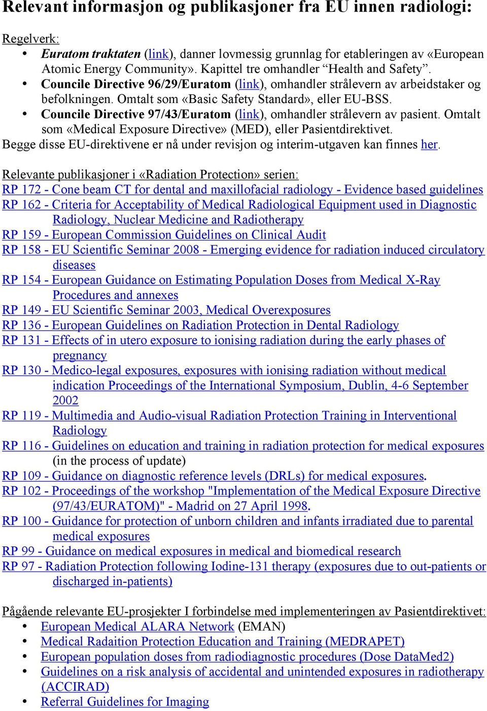 Councile Directive 97/43/Euratom (link), omhandler strålevern av pasient. Omtalt som «Medical Exposure Directive» (MED), eller Pasientdirektivet.