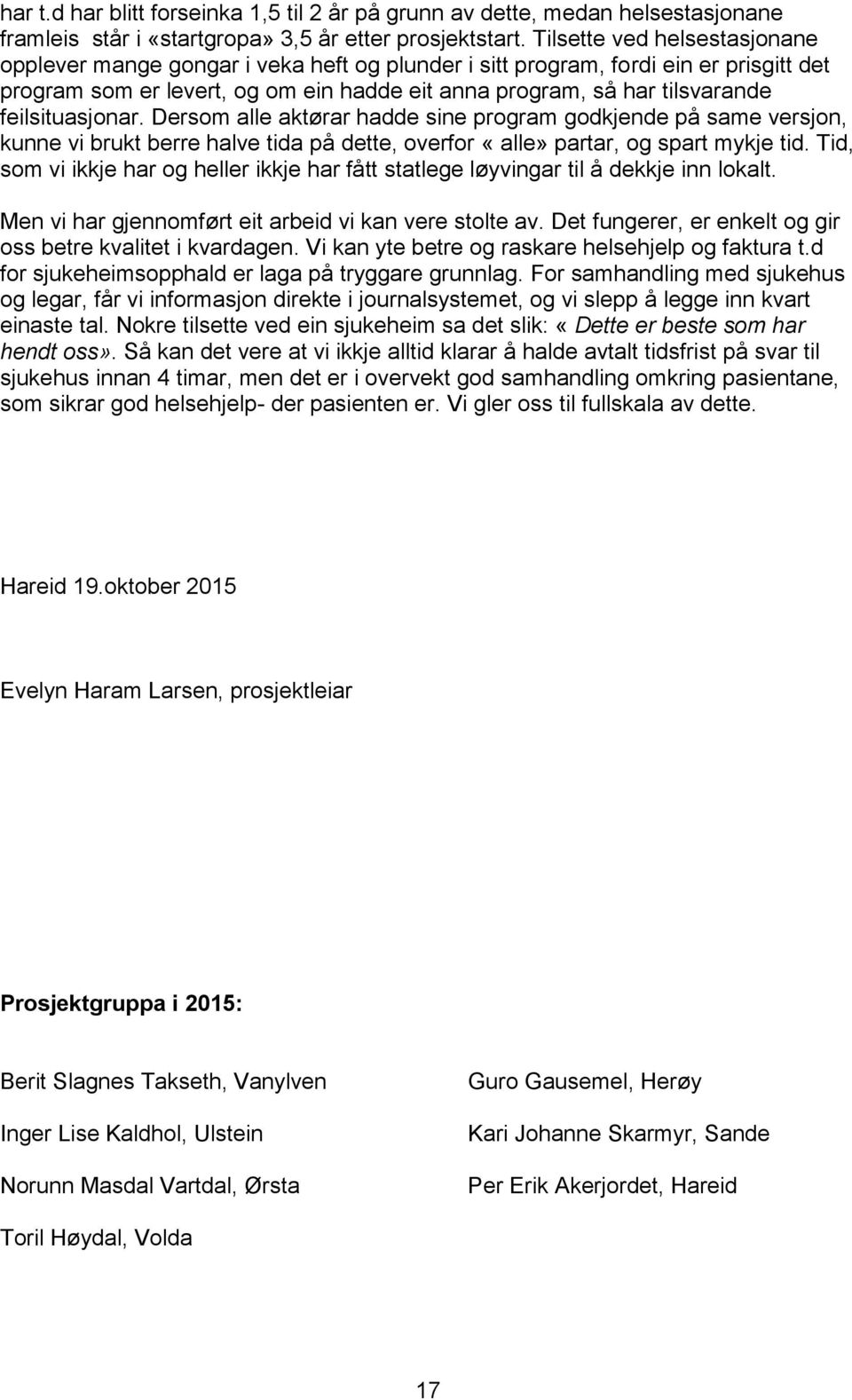 feilsituasjonar. Dersom alle aktørar hadde sine program godkjende på same versjon, kunne vi brukt berre halve tida på dette, overfor «alle» partar, og spart mykje tid.