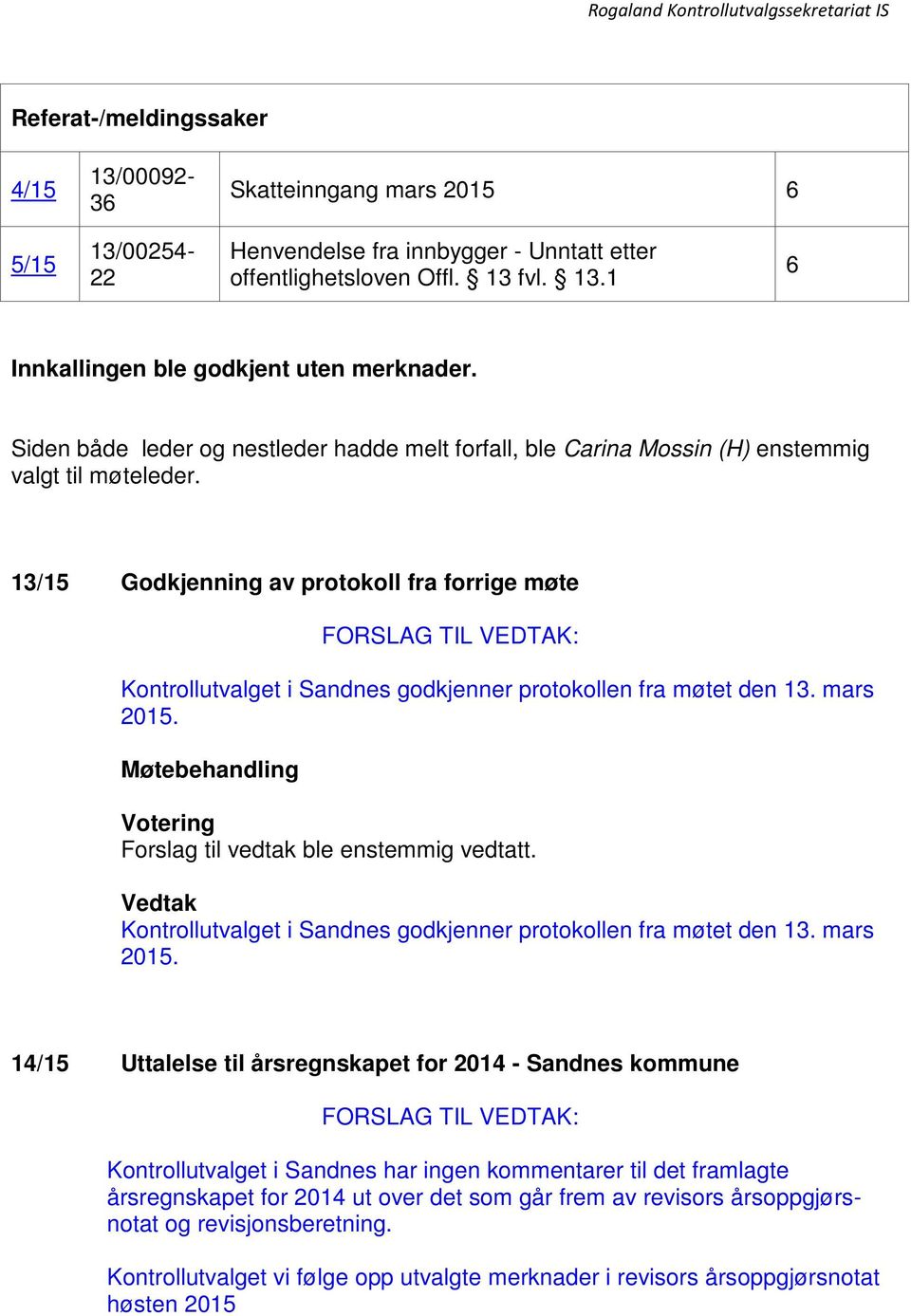 13/15 Godkjenning av protokoll fra forrige møte Kontrollutvalget i Sandnes godkjenner protokollen fra møtet den 13. mars 2015.