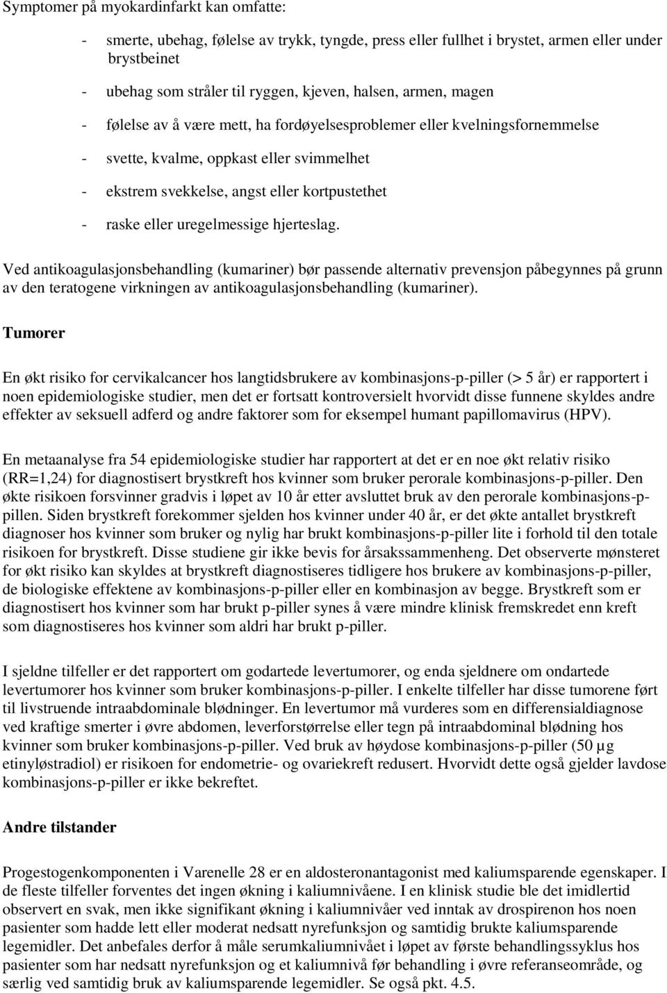 uregelmessige hjerteslag. Ved antikoagulasjonsbehandling (kumariner) bør passende alternativ prevensjon påbegynnes på grunn av den teratogene virkningen av antikoagulasjonsbehandling (kumariner).