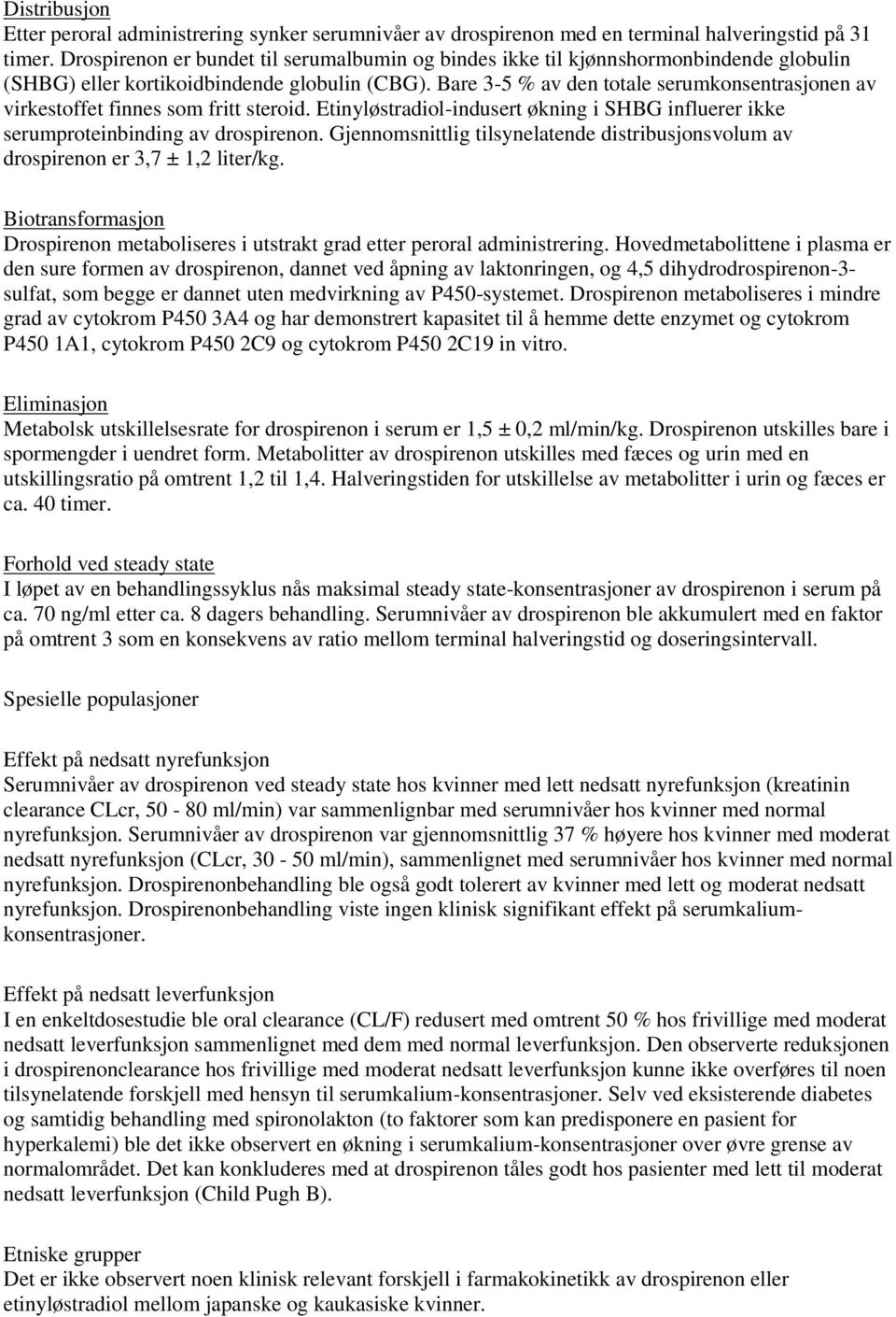 Bare 3-5 % av den totale serumkonsentrasjonen av virkestoffet finnes som fritt steroid. Etinyløstradiol-indusert økning i SHBG influerer ikke serumproteinbinding av drospirenon.