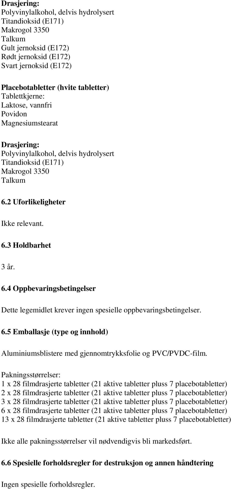 6.4 Oppbevaringsbetingelser Dette legemidlet krever ingen spesielle oppbevaringsbetingelser. 6.5 Emballasje (type og innhold) Aluminiumsblistere med gjennomtrykksfolie og PVC/PVDC-film.