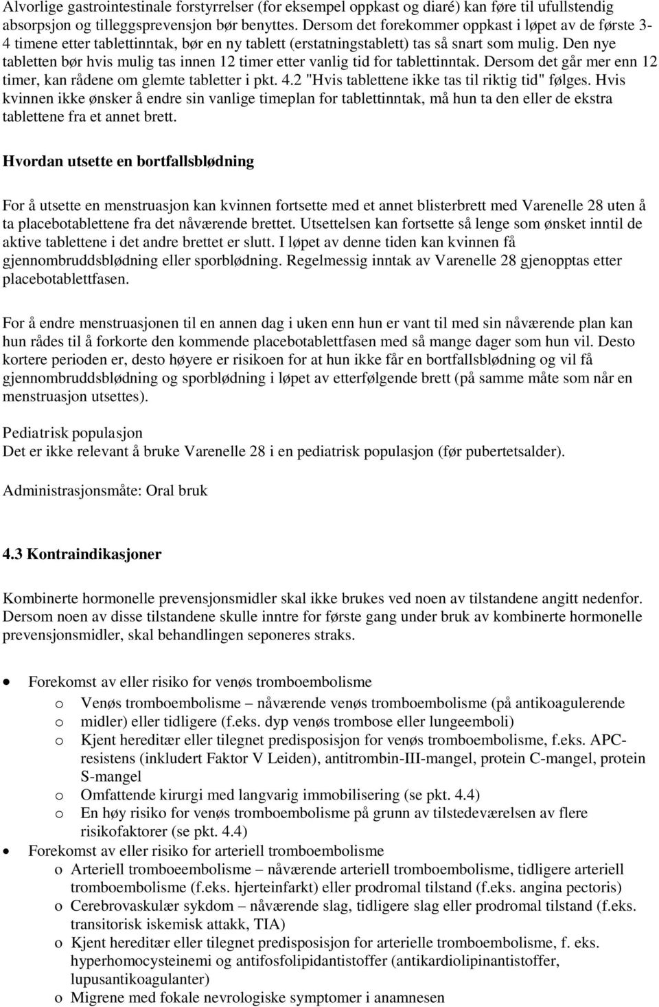 Den nye tabletten bør hvis mulig tas innen 12 timer etter vanlig tid for tablettinntak. Dersom det går mer enn 12 timer, kan rådene om glemte tabletter i pkt. 4.