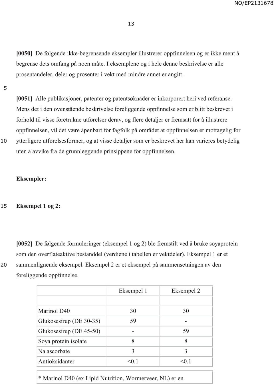 [001] Alle publikasjoner, patenter og patentsøknader er inkorporert heri ved referanse.