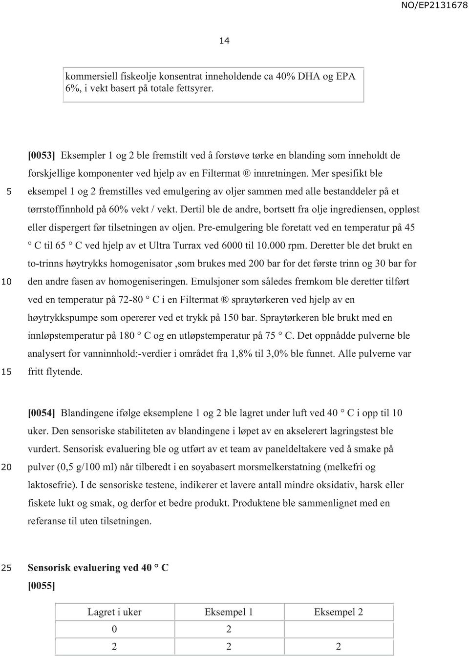 Mer spesifikt ble eksempel 1 og 2 fremstilles ved emulgering av oljer sammen med alle bestanddeler på et tørrstoffinnhold på 60% vekt / vekt.