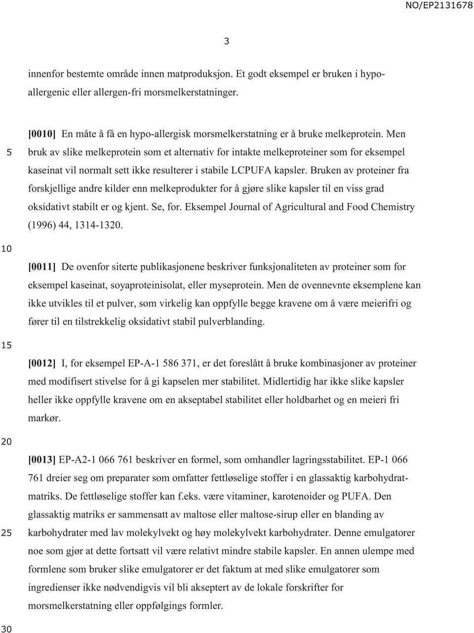 Men bruk av slike melkeprotein som et alternativ for intakte melkeproteiner som for eksempel kaseinat vil normalt sett ikke resulterer i stabile LCPUFA kapsler.