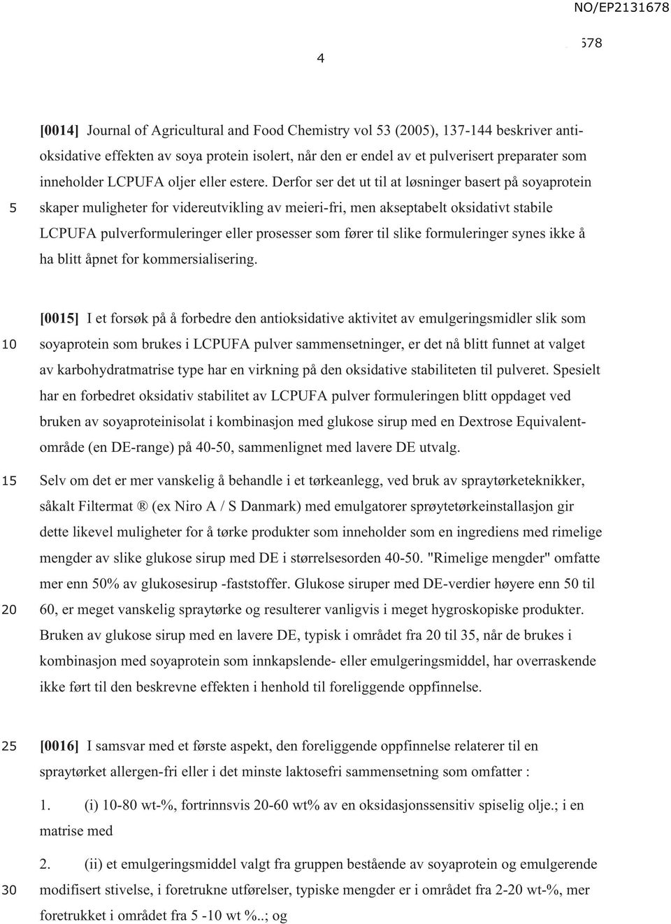 Derfor ser det ut til at løsninger basert på soyaprotein skaper muligheter for videreutvikling av meieri-fri, men akseptabelt oksidativt stabile LCPUFA pulverformuleringer eller prosesser som fører