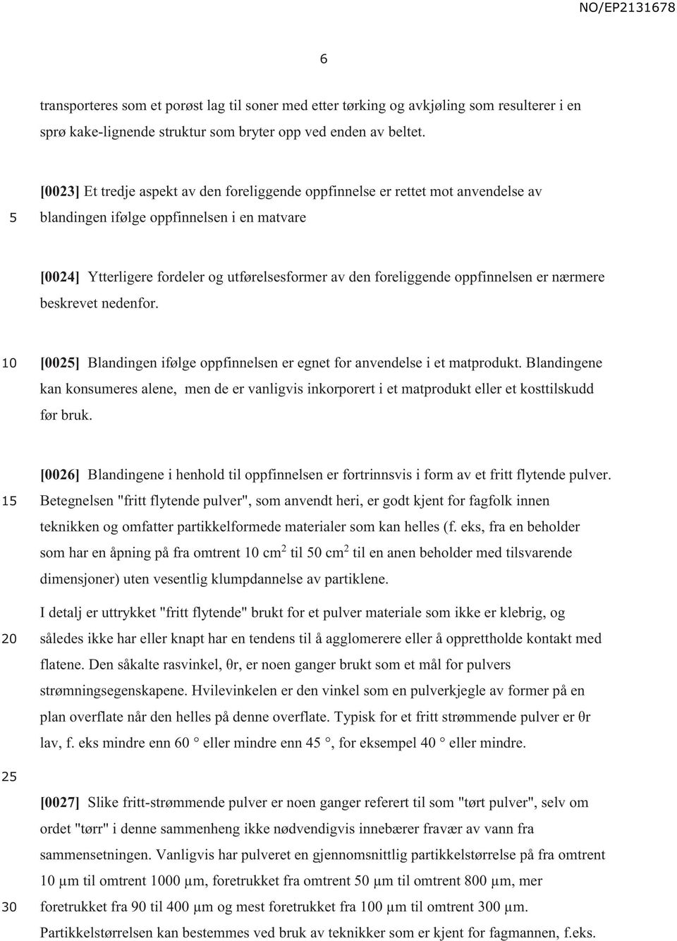 oppfinnelsen er nærmere beskrevet nedenfor. [002] Blandingen ifølge oppfinnelsen er egnet for anvendelse i et matprodukt.