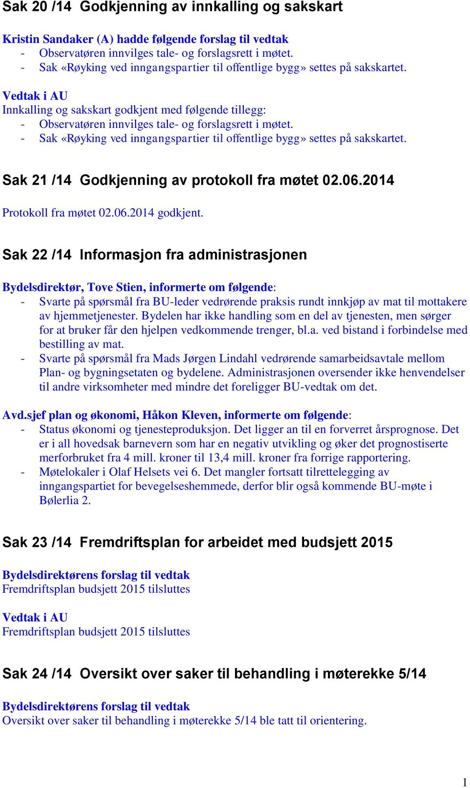 - Sak «Røyking ved inngangspartier til offentlige bygg» settes på sakskartet. Sak 21 /14 Godkjenning av protokoll fra møtet 02.06.2014 Protokoll fra møtet 02.06.2014 godkjent.