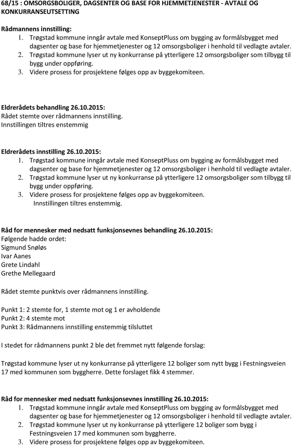 Trøgstad kommune lyser ut ny konkurranse på ytterligere 12 omsorgsboliger som tilbygg til bygg under oppføring. 3. Videre prosess for prosjektene følges opp av byggekomiteen.